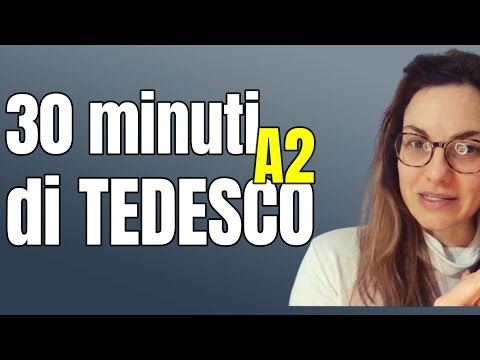 TEDESCO -A2 30 min. di tedesco che puoi capire TI POSSONO SERVIRE PER INIZIARE A PARLARE IN TEDESCO