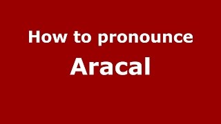 How to pronounce Aracal