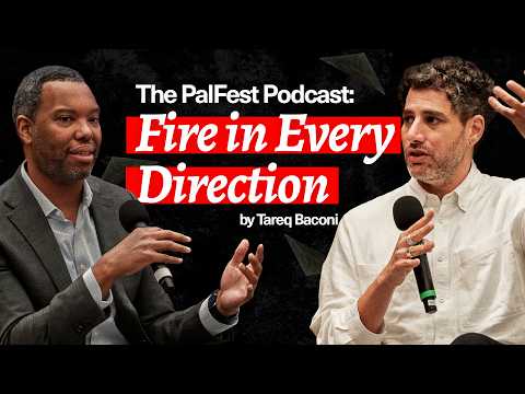 The PalFest Podcast: FIRE IN EVERY DIRECTION with Tareq Baconi & Ta-Nehisi Coates o