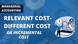 Relevant Cost  - Differential Cost or incremental Cost || Managerial Accounting