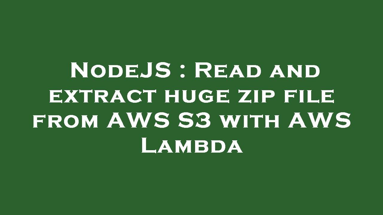 NodeJS : Read and extract huge zip file from AWS S3 with AWS Lambda