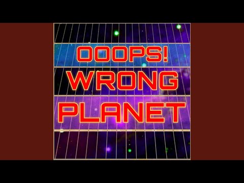 Ooops! Wrong Planet