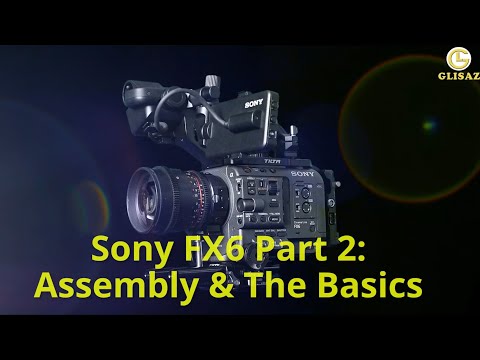 Sony FX6 Part 2: Assembly & The Basics