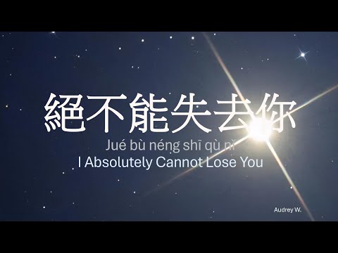 絕不能失去你 (Ju&eacute; b&ugrave; n&eacute;ng shī q&ugrave; nǐ) I Absolutely Cannot Lose You - Lyrics (中英歌詞) B
