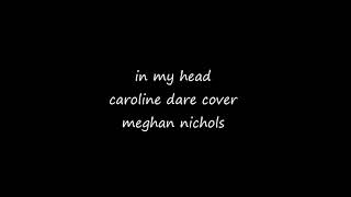 In my head - Caroline Dare cover - Meghan Nichols