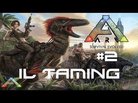 ARK SURVIVAL EVOLVED [ITA] #2: COME TAMARE UN DINOSAURO....E FARLO MORIRE..