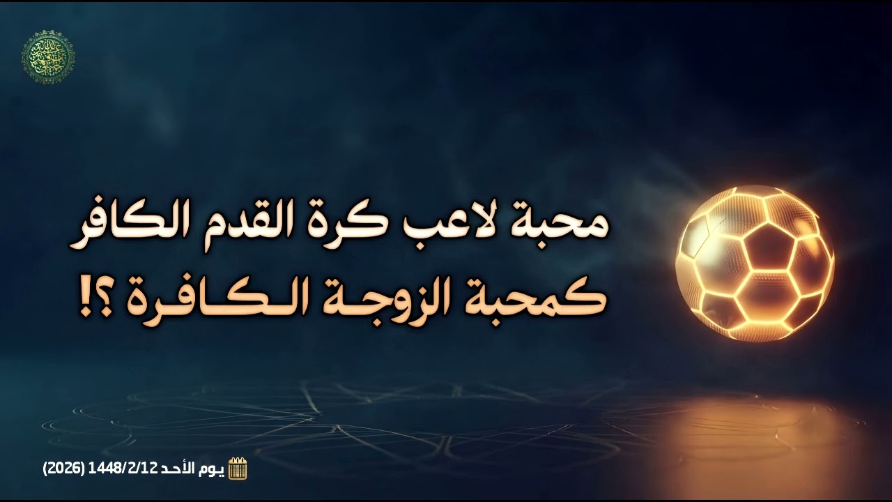 محبة لاعب كرة القدم الكافر كمحبة الزوجة الكافرة ؟! 