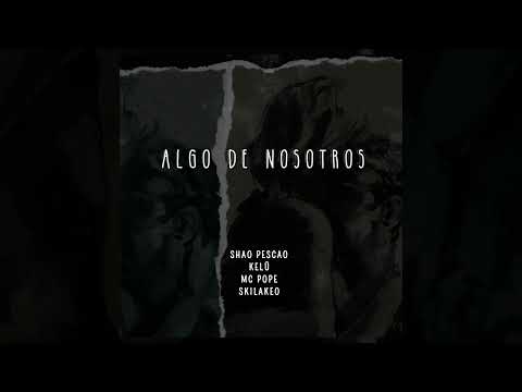 Shao pescao x Mc pope x Kelü x Skilakeo - Algo de nosotros