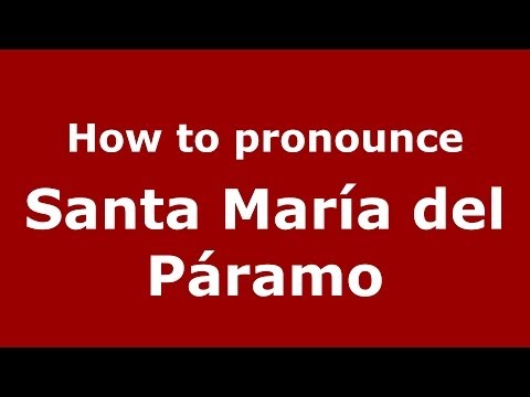 How to pronounce Santa María del Páramo (Spanish/Spain) - PronounceNames.com