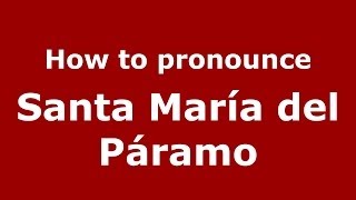How to pronounce Santa María Del Páramo