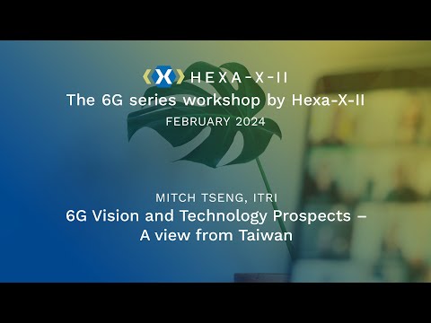 Hexa-X-II Feb WS, Session 8: 6G Vision and Technology Prospects: A View from Taiwan | Mitch Tseng