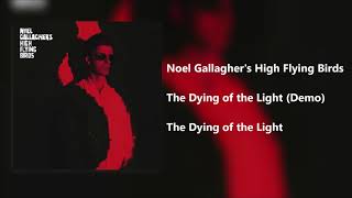 &quot;The Dying of the Light&quot; (Demo) - Noel Gallagher&#39;s High Flying Birds