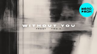 Frost, Two A  - Without You (Single 2024)