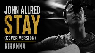 Rihanna - Stay ft. Mikky Ekko (Cover by John Allred)
