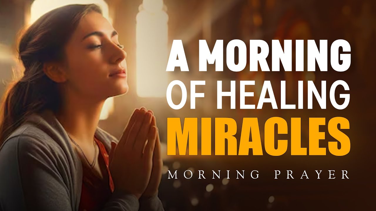 A Morning of Healing Miracles, Restoring Body, Mind, and Spirit | Morning Prayer