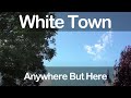 White Town - Anywhere But Here