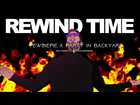 PewDiePie x Party In Backyard - Rewind Time [but I looped it a couple times seamlessly]