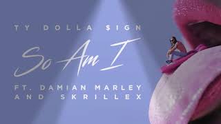 Ty dolla $ing So Am I ft Damian Marley And Skrillex