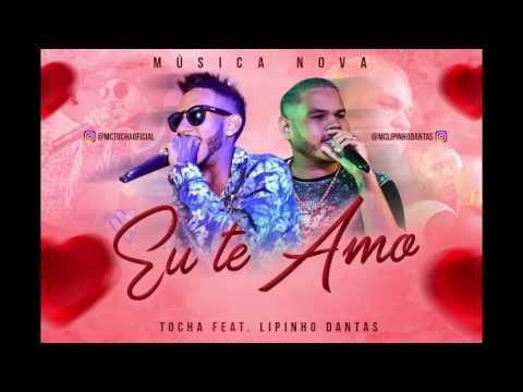 MC LIPINHO DANTAS E MC TOCHA - EU TE AMO