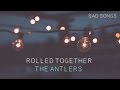 The Antlers - Rolled Together