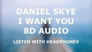 Daniel Skye - I Want You | 8D AUDIO