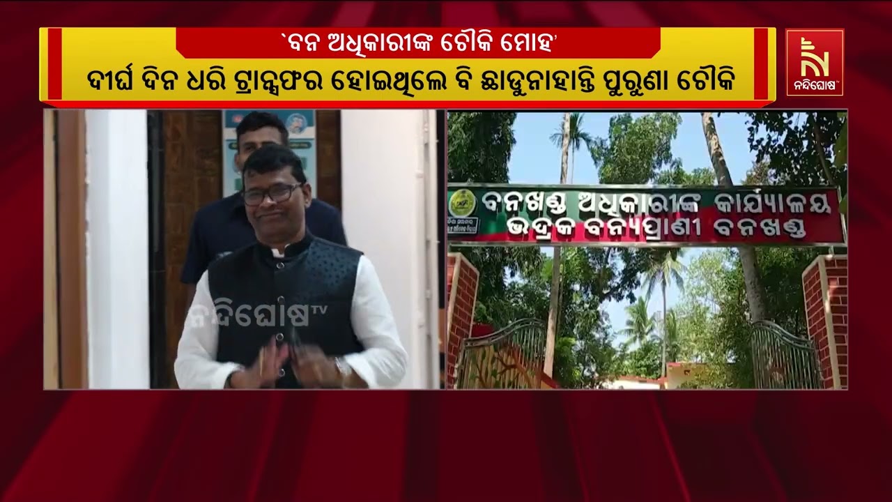 ବଦଳି ନିର୍ଦ୍ଦେଶକୁ ମାନୁନାହାନ୍ତି ବନ ଅଧିକାରୀ। ଦୀର୍ଘ ଦି?