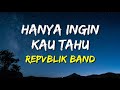 Repvblik Hanya Ingin Kau Tahu Lirik