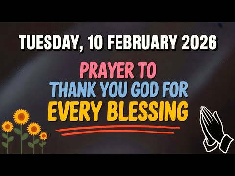 TUESDAY, 10 FEBRUARY 2026 | PRAYER TO THANK YOU GOD FOR EVERY BLESSING