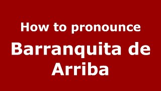 How to pronounce Barranquita De Arriba