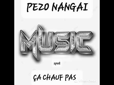 PEZO NANGAI - ÇA CHAUF PAS