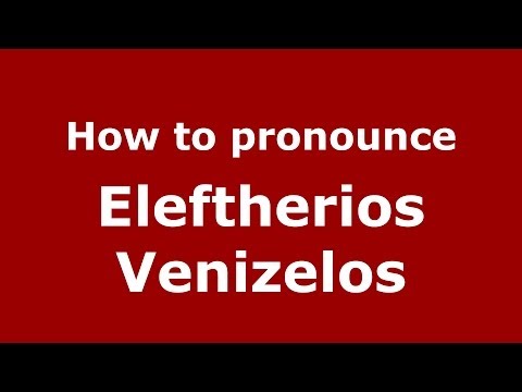 How to pronounce Eleftherios Venizelos