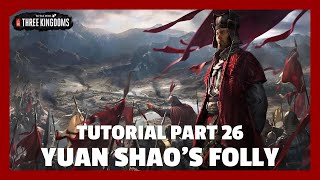 Yuan Shao&#39;s Folly | Total War: Three Kingdoms Tutorial Part 26