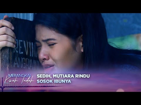 Rindu Berat! Mutiara Menagis Merindukan Sosok Ibu | Merangkai Kisah Indah - Episode 26