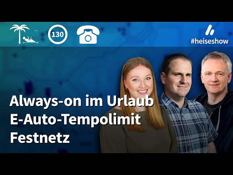 #heiseshow: Always-on im Urlaub, E-Auto-Tempolimit, Festnetz