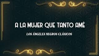 A la mujer que tanto amé - LOS ÁNGELES NEGROS CLÁSICOS (Ex-Ángeles Negros Originales) [Video Letra]