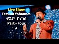 Fetsum Yohannes ፍጹም ዮሃንስ Live Show Part Four