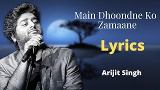 Main Dhoondne Ko Zamaane (Lyrics)- Arijit Singh, Arafat Mehmood,  Gaurav Dagaonkar