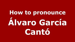 How to pronounce &aacute;lvaro Garc&iacute;a Cant&oacute;