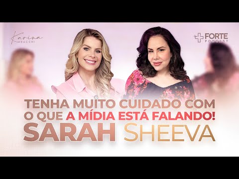 SARAH SHEEVA (Tenha Muito Cuidado Com o Que a Mídia Está Falando) + Forte PodCast com Karina Bacchi