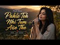 Pahle Toh Nhi Tum Aise The Heart Touching TikTok Trending Song
