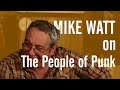 Mike Watt on the People of Punk