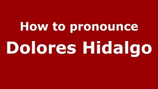 How to pronounce Dolores Hidalgo