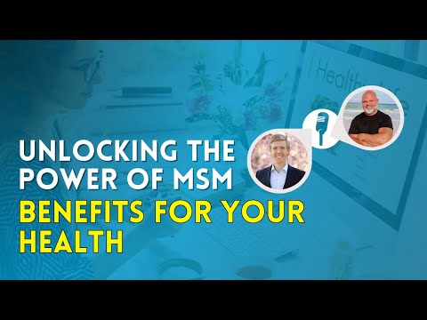 Unlocking the Power of MSM: Benefits for Your Health