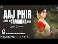 Aaj Phir Jeene Ki Tamanna Hai Relaxing Lo FI Version 90 S Evergreen Hindi Lofi Songs