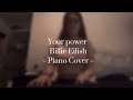 Your Power ~ Billie Eilish (Piano and Vocal Cover)