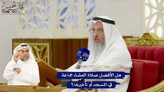 286 - هل الأفضل صلاة العشاء جماعة في المسجد أو تأخيرها؟ - عثمان الخميس
