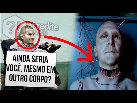 SE VOCÊ FIZESSE UM TRANSPLANTE DE CABEÇA, VOCÊ AINDA SERIA VOCÊ?