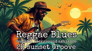 2-Hour Reggae Blues Sunset | Golden Hour Vibes • Soulful Guitar • Deep Relaxation
