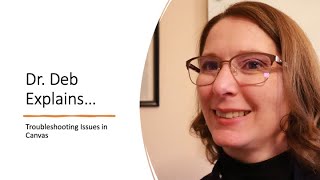 Dr. Deb Explains:  Troubleshooting Issues in Canvas