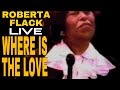 Roberta Flack - Where Is The Love 